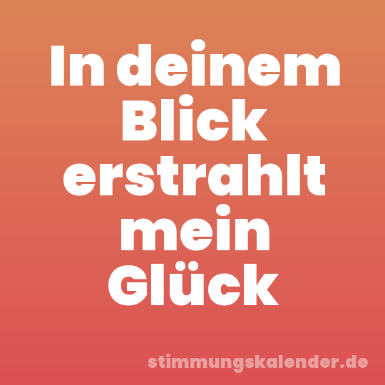 In deinem Blick erstrahlt mein Glück