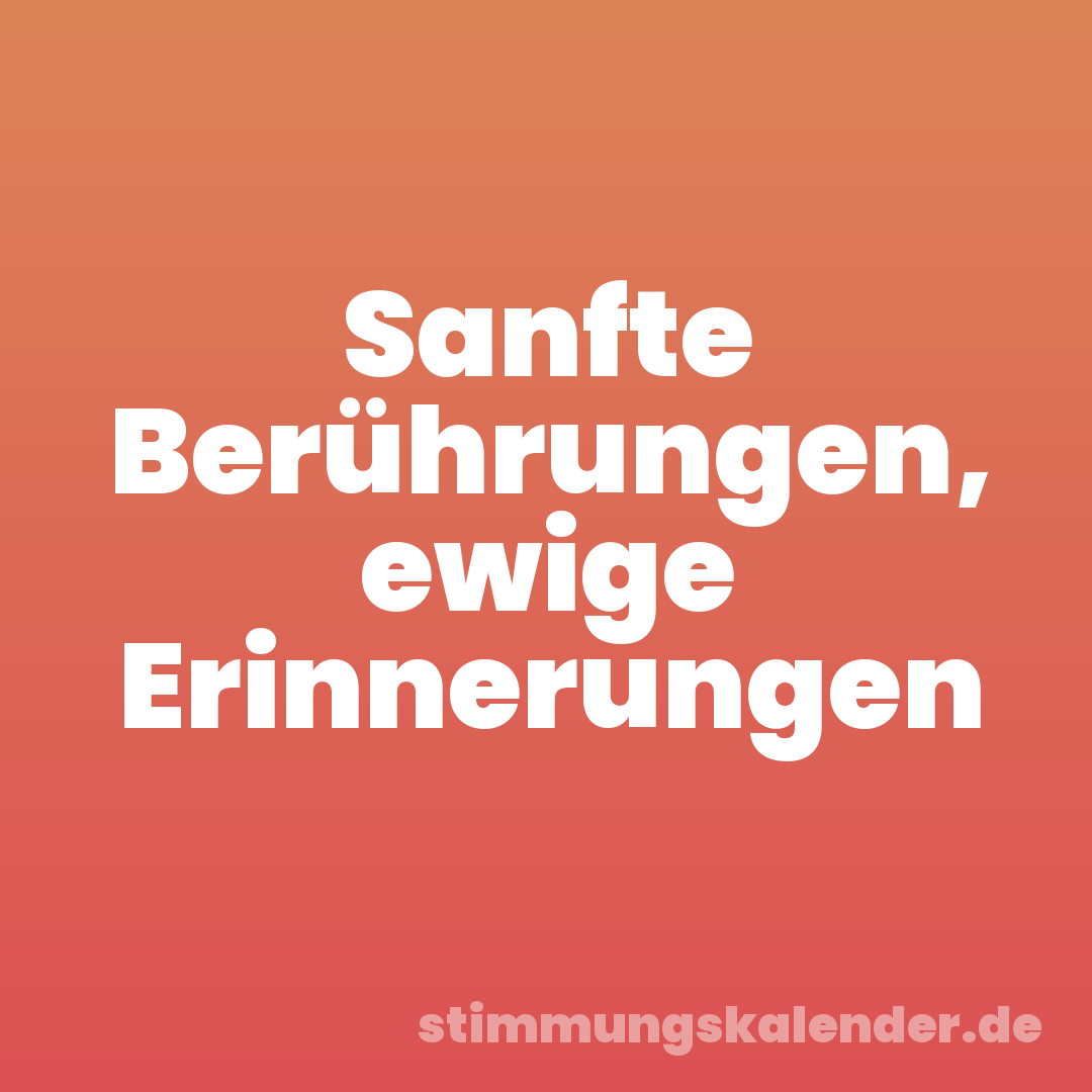 Sanfte Berührungen, ewige Erinnerungen