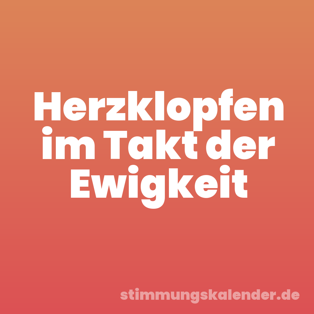 Herzklopfen im Takt der Ewigkeit