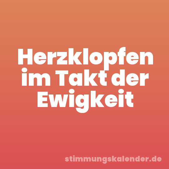 Herzklopfen im Takt der Ewigkeit