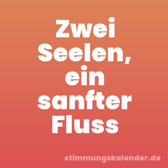 Zwei Seelen, ein sanfter Fluss