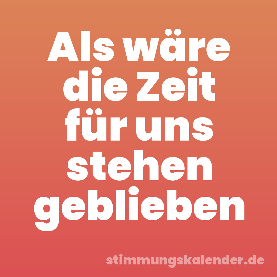 Als wäre die Zeit für uns stehen geblieben