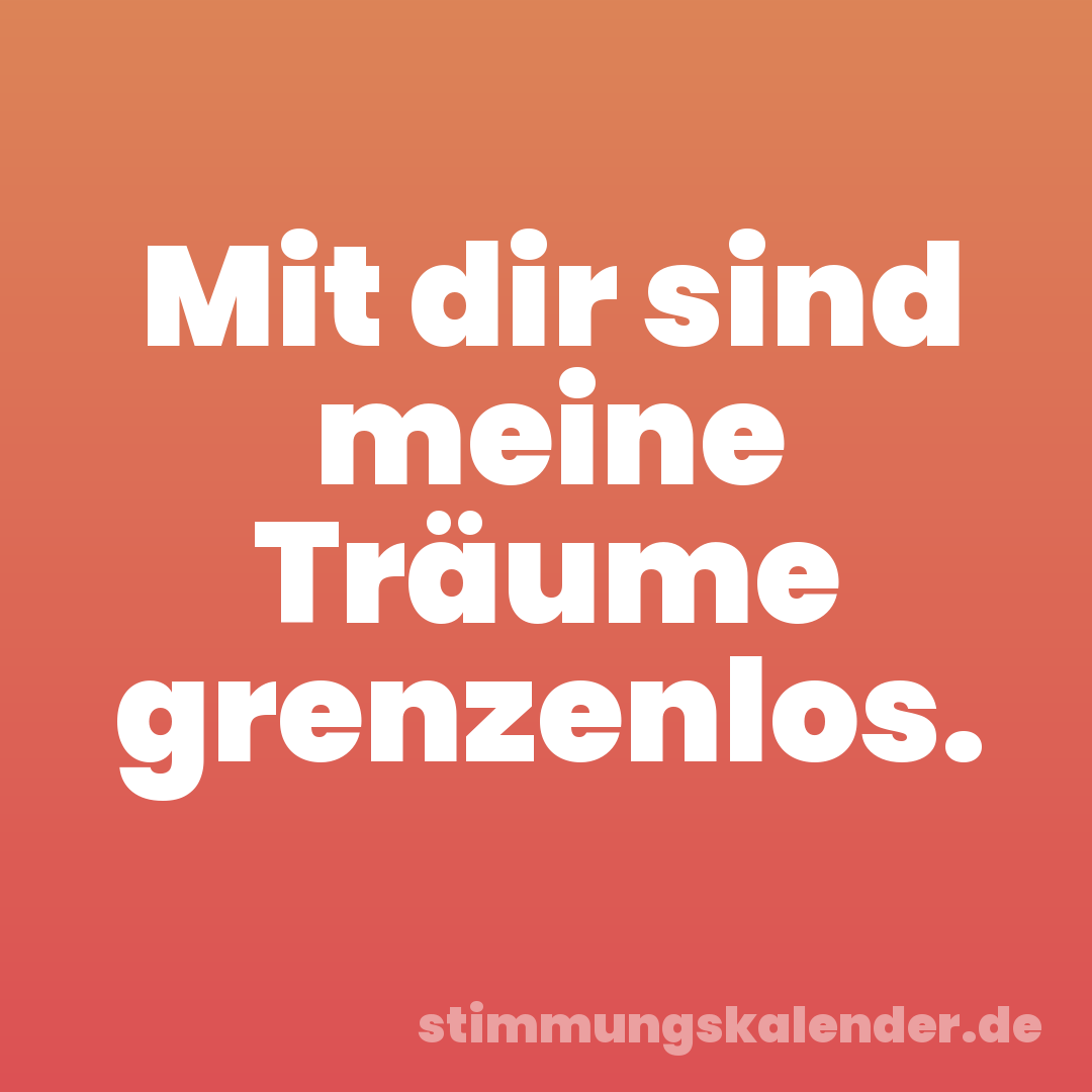 Mit dir sind meine Träume grenzenlos.