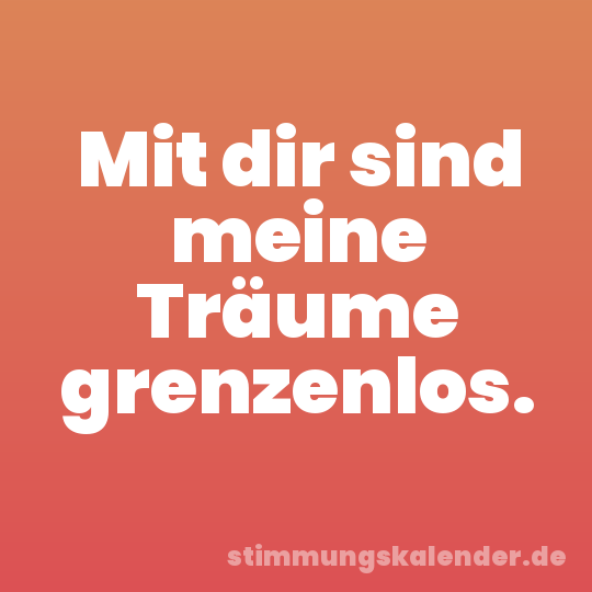 Mit dir sind meine Träume grenzenlos.