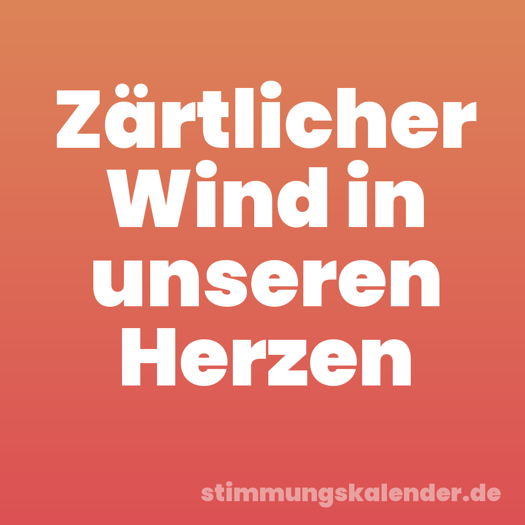 Zärtlicher Wind in unseren Herzen