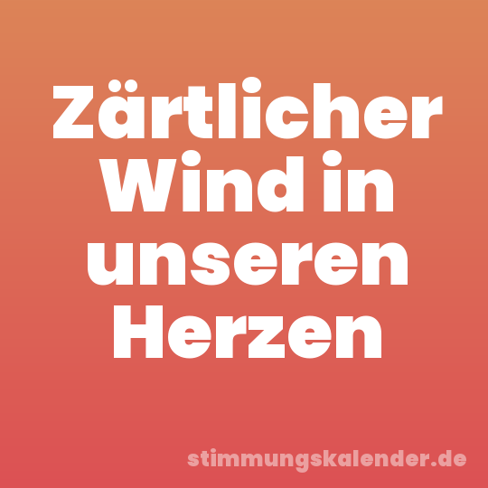 Zärtlicher Wind in unseren Herzen