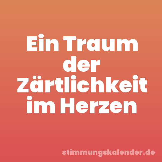 Ein Traum der Zärtlichkeit im Herzen