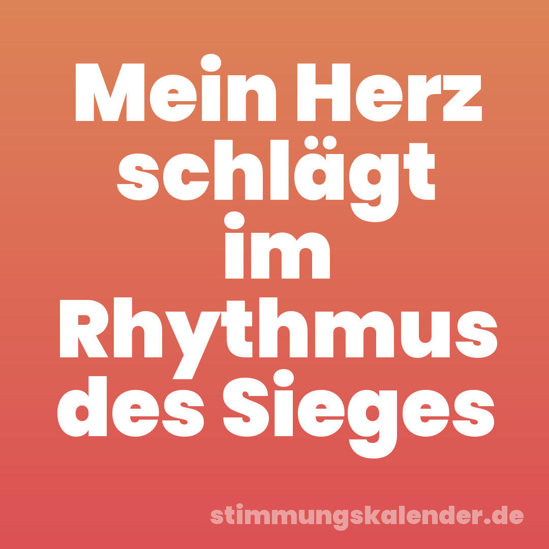 Mein Herz schlägt im Rhythmus des Sieges