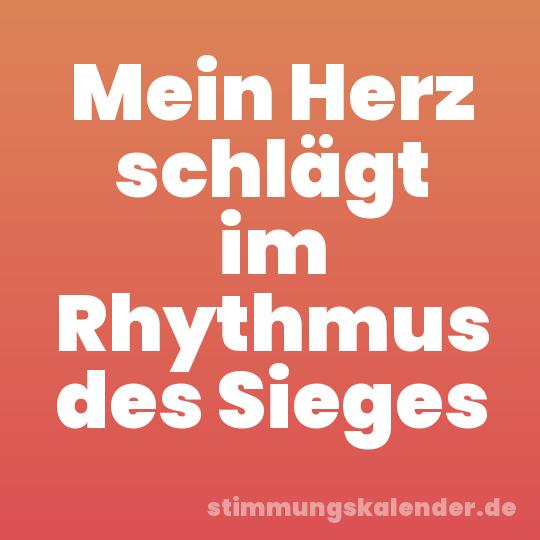 Mein Herz schlägt im Rhythmus des Sieges