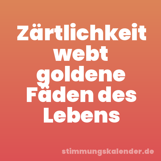 Zärtlichkeit webt goldene Fäden des Lebens