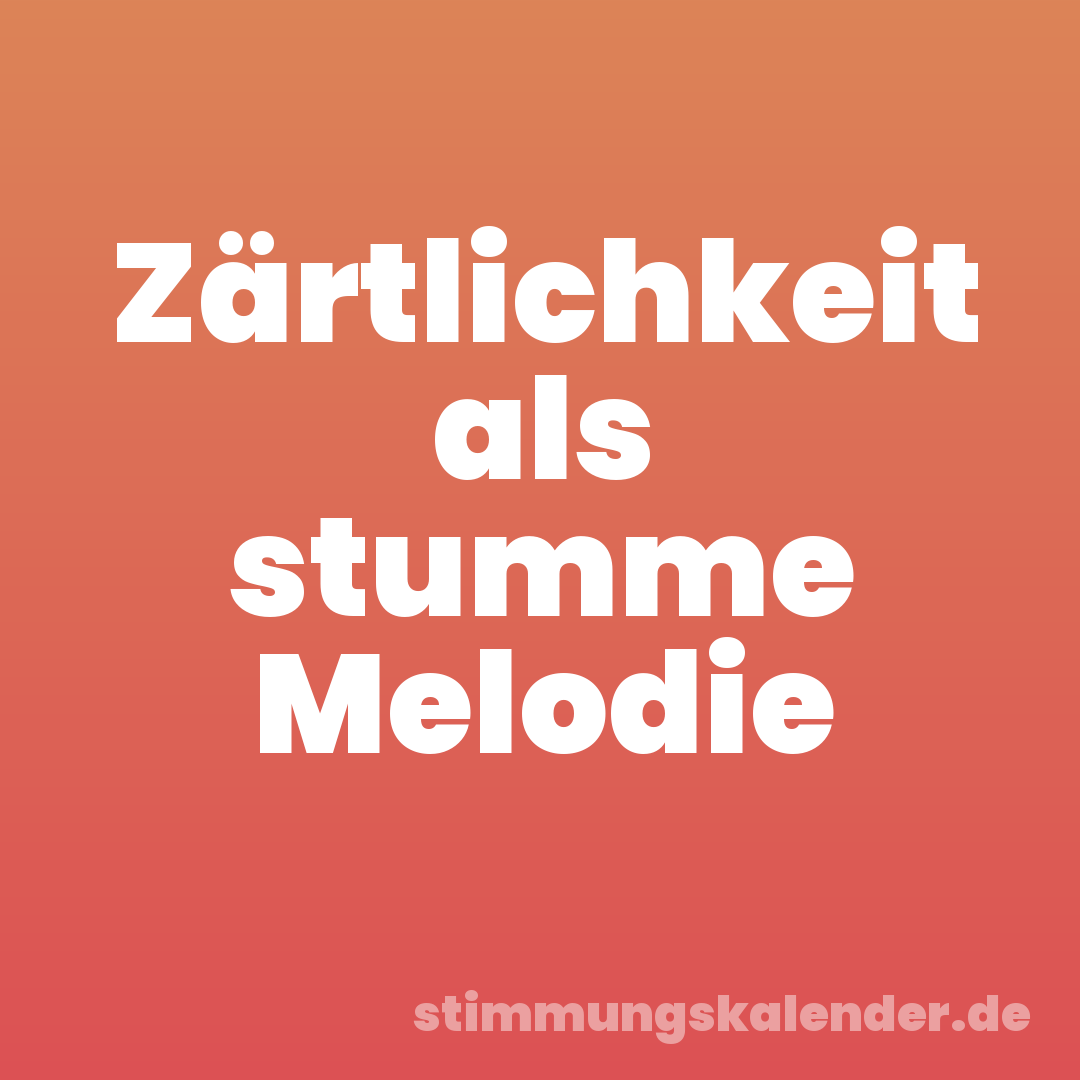 Zärtlichkeit als stumme Melodie