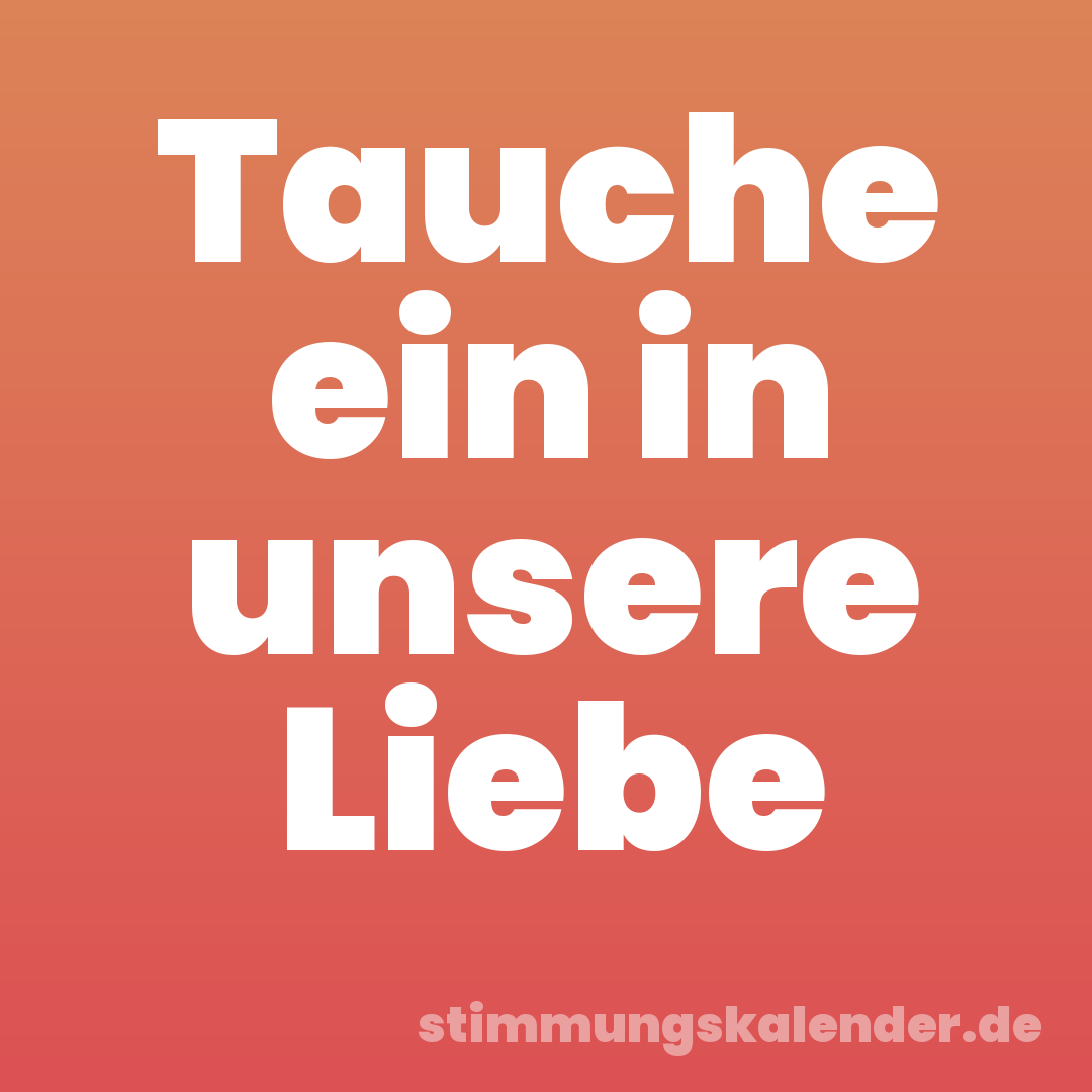 Tauche ein in unsere Liebe