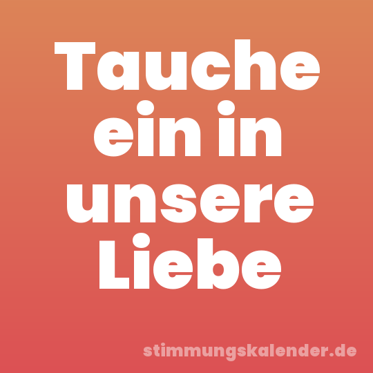 Tauche ein in unsere Liebe