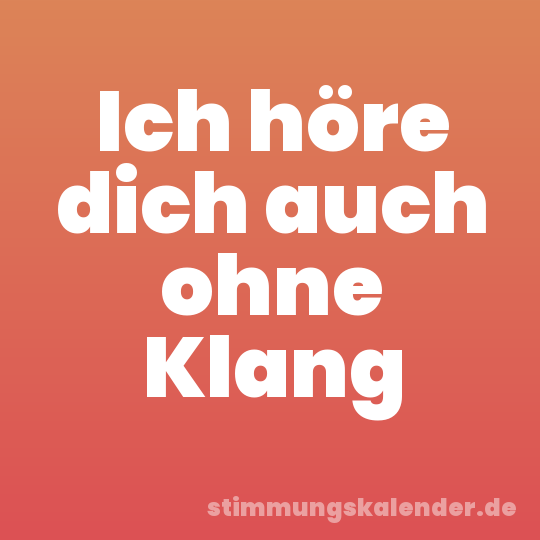 Ich höre dich auch ohne Klang