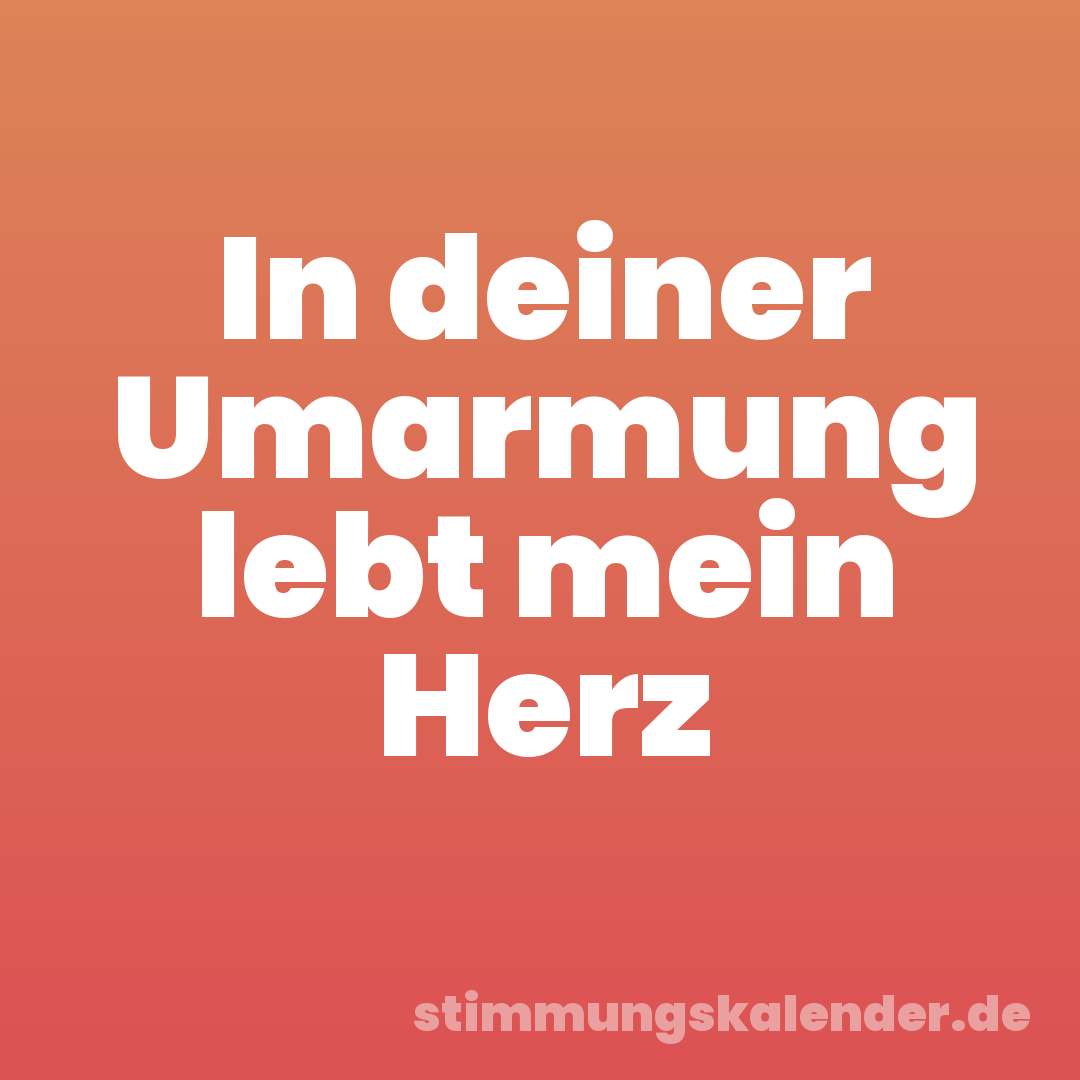 In deiner Umarmung lebt mein Herz