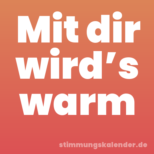 Mit dir wird’s warm