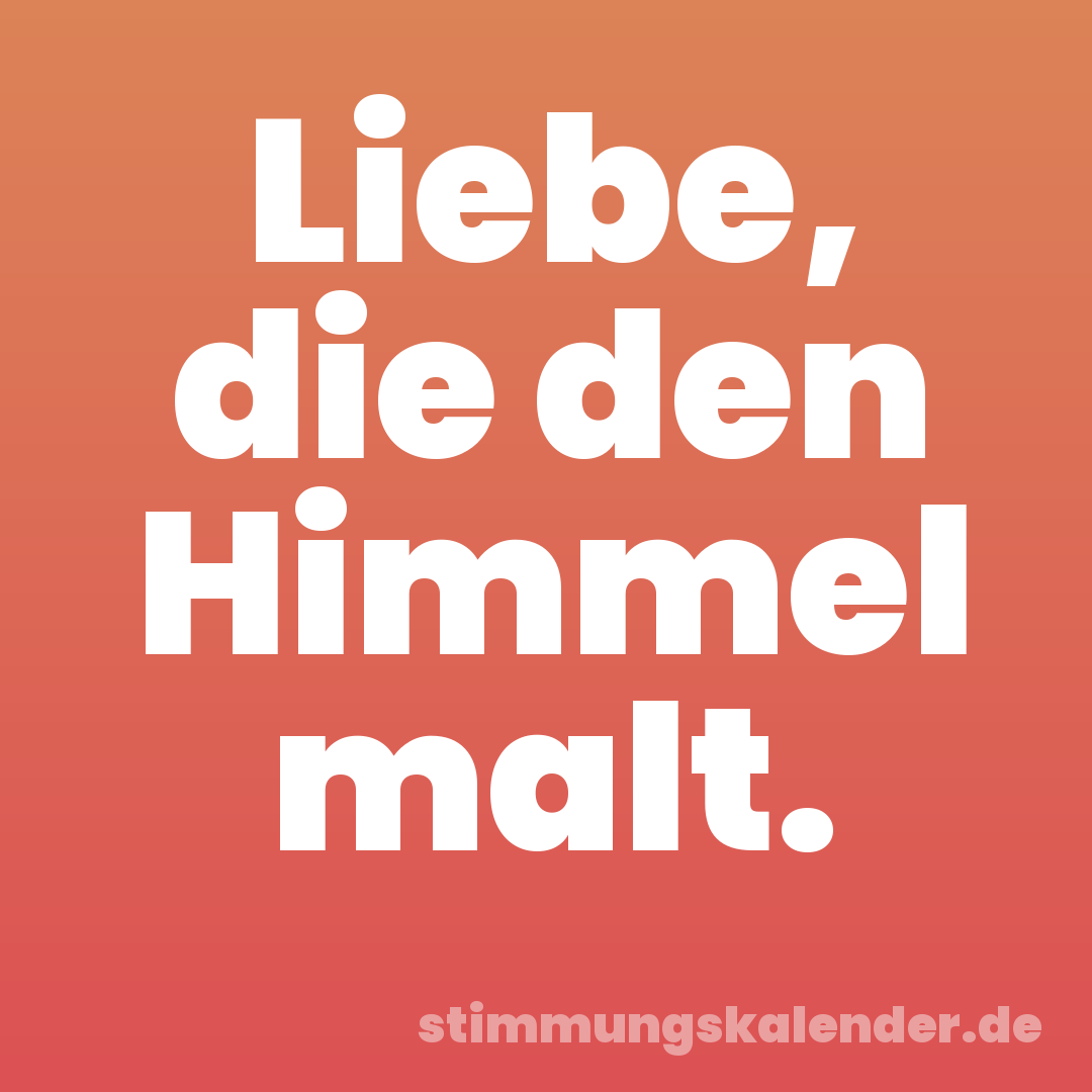 Liebe, die den Himmel malt.