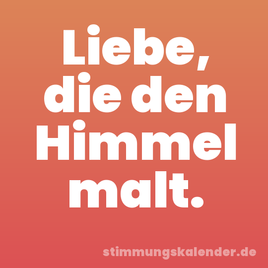 Liebe, die den Himmel malt.