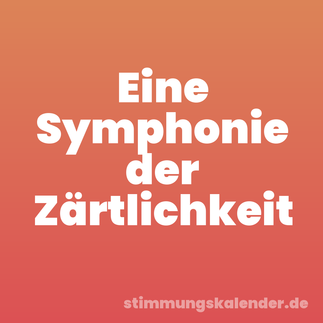 Eine Symphonie der Zärtlichkeit