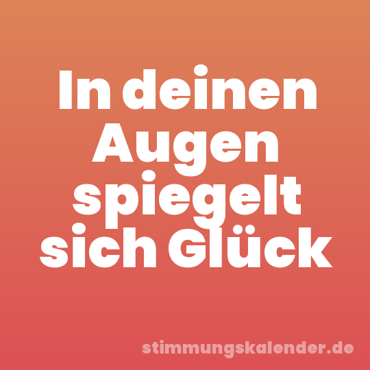 In deinen Augen spiegelt sich Glück