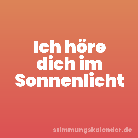 Ich höre dich im Sonnenlicht