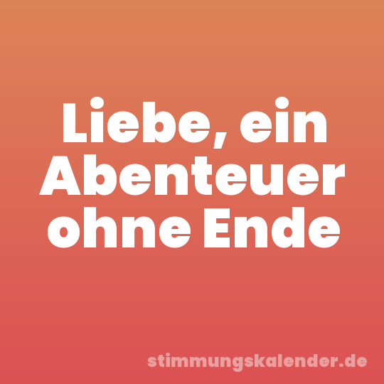 Liebe, ein Abenteuer ohne Ende