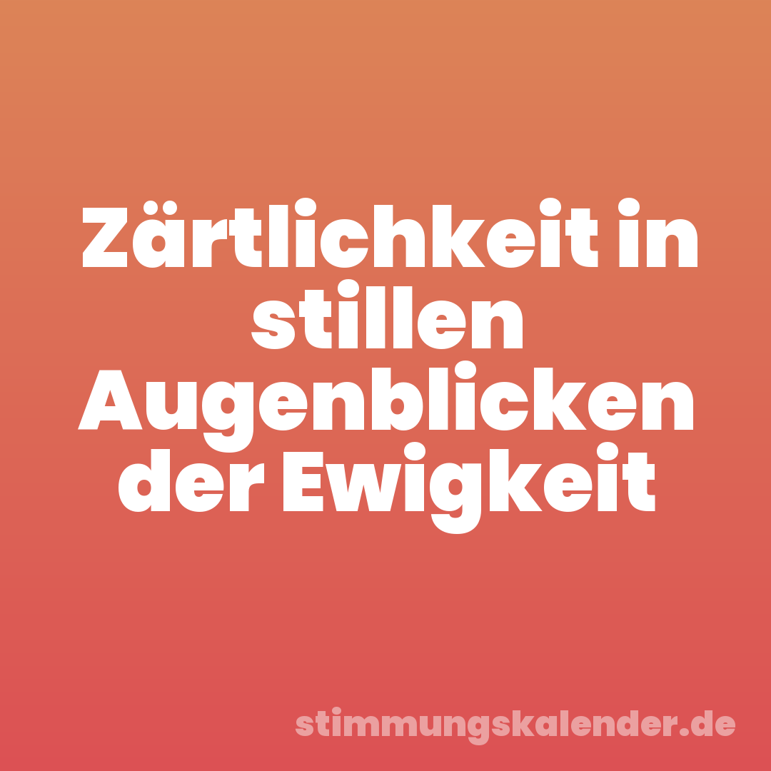 Zärtlichkeit in stillen Augenblicken der Ewigkeit