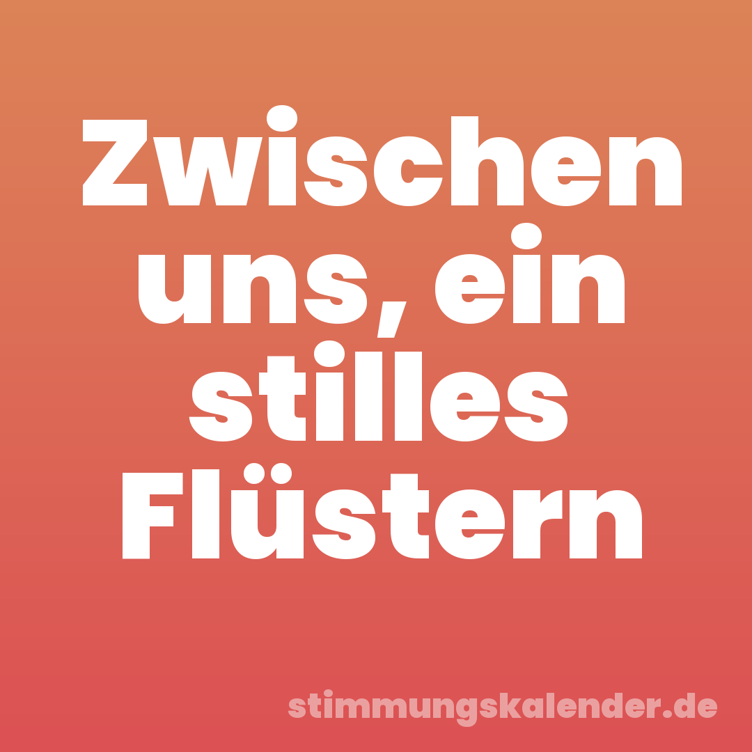 Zwischen uns, ein stilles Flüstern