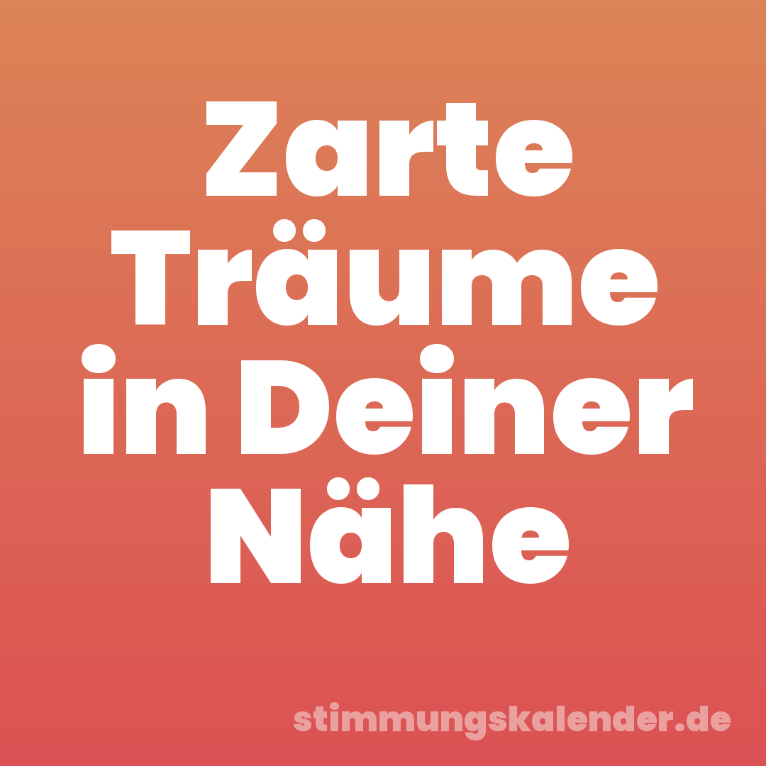 Zarte Träume in Deiner Nähe