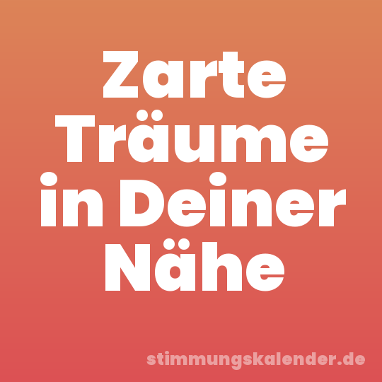 Zarte Träume in Deiner Nähe