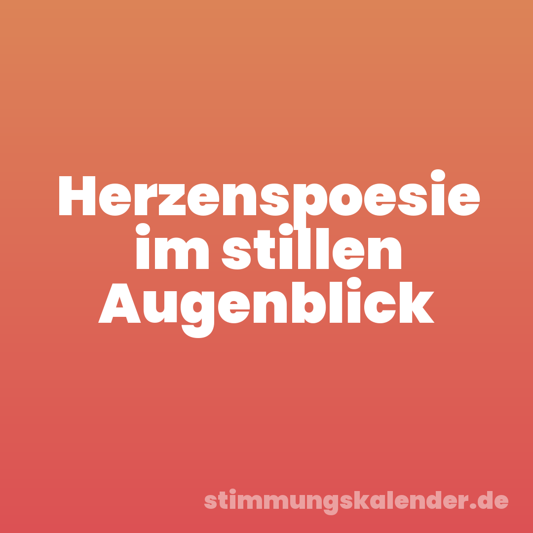 Herzenspoesie im stillen Augenblick