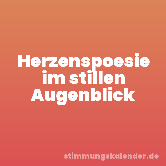 Herzenspoesie im stillen Augenblick