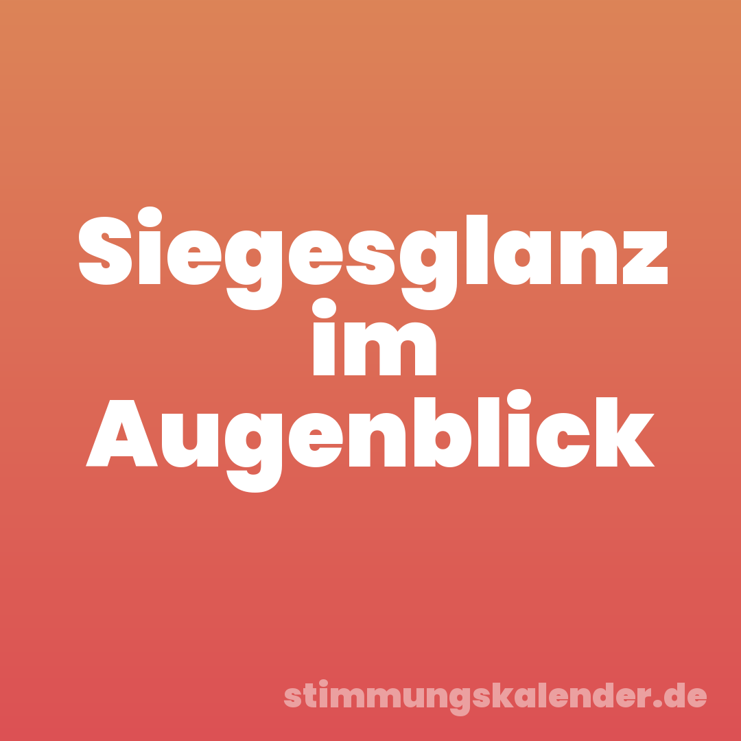 Siegesglanz im Augenblick