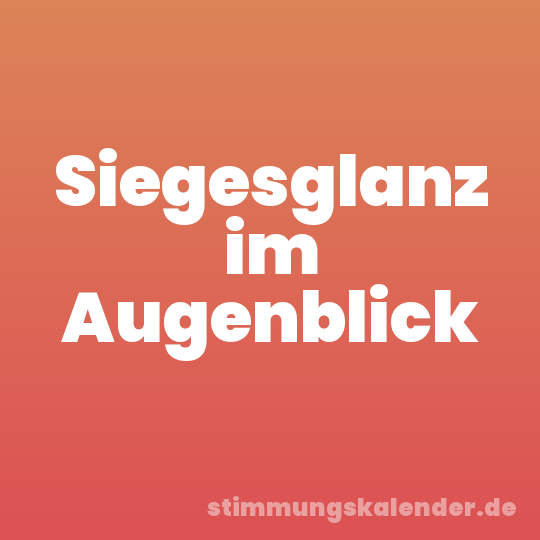 Siegesglanz im Augenblick