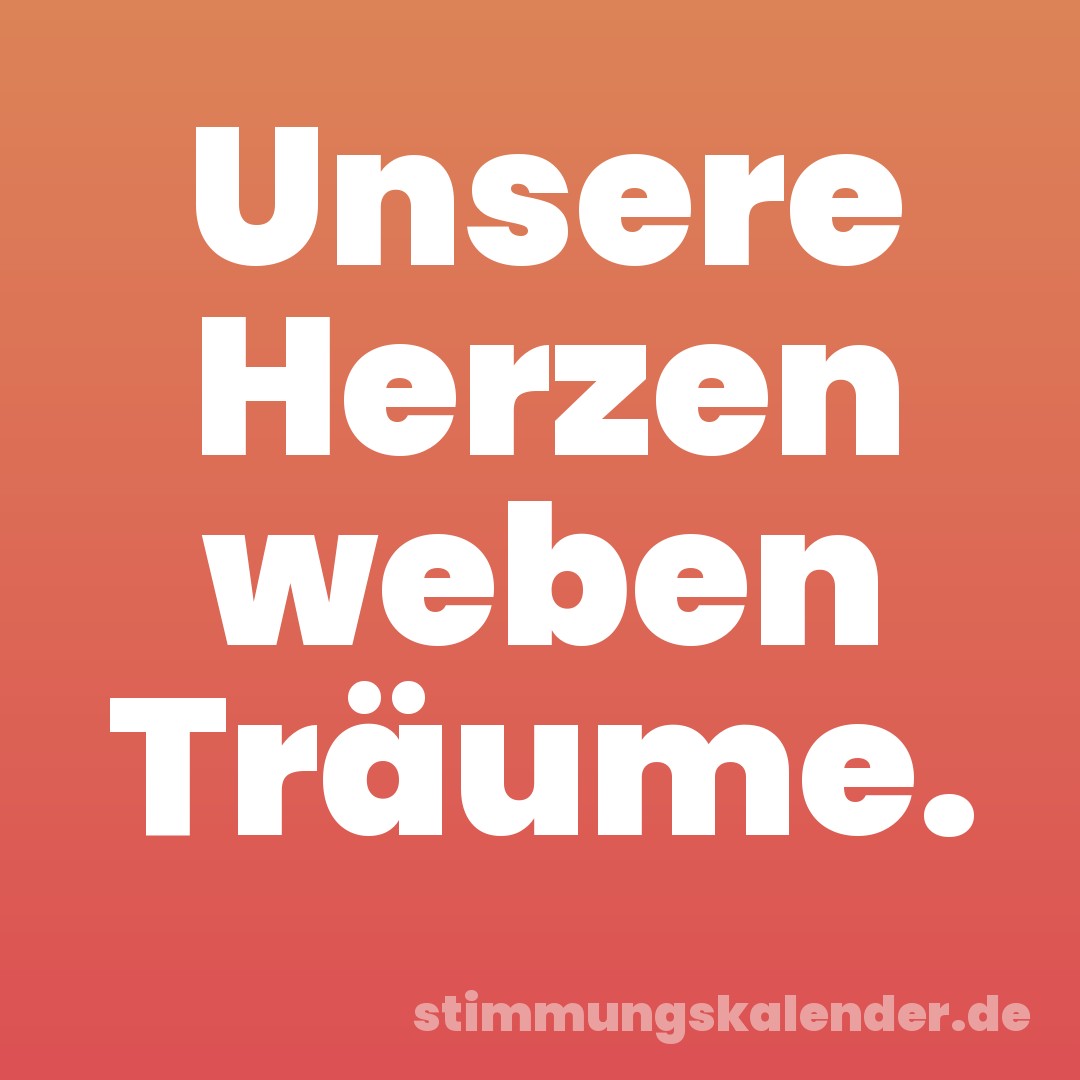 Unsere Herzen weben Träume.
