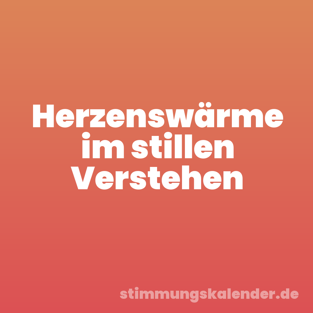 Herzenswärme im stillen Verstehen