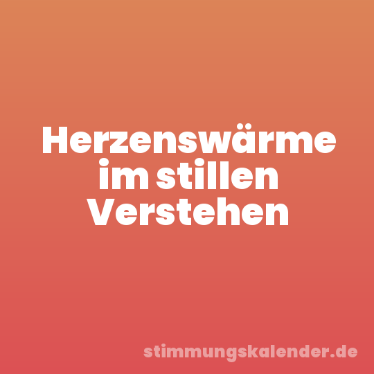 Herzenswärme im stillen Verstehen