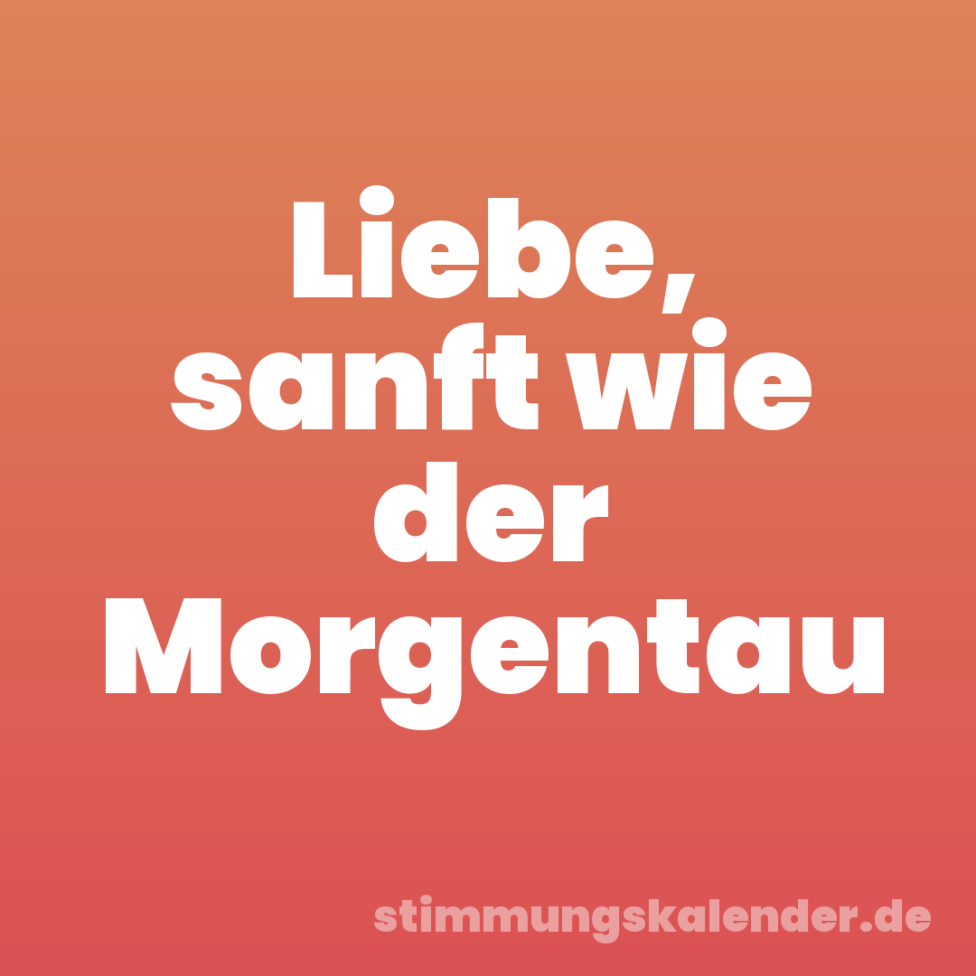 Liebe, sanft wie der Morgentau