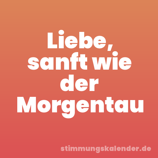 Liebe, sanft wie der Morgentau