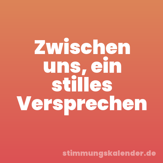 Zwischen uns, ein stilles Versprechen