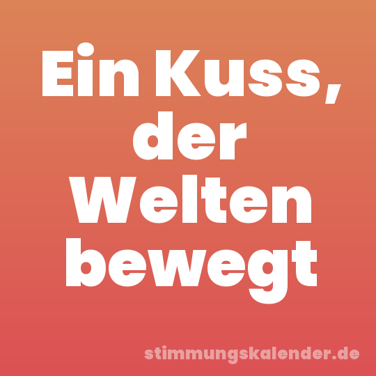 Ein Kuss, der Welten bewegt