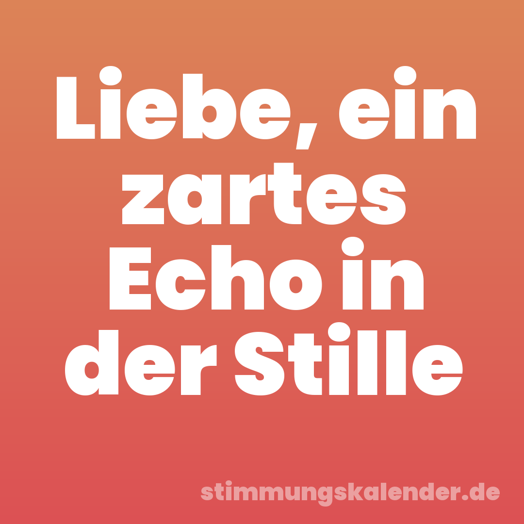 Liebe, ein zartes Echo in der Stille