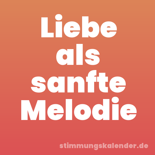 Liebe als sanfte Melodie
