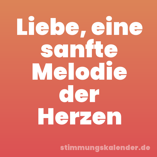 Liebe, eine sanfte Melodie der Herzen