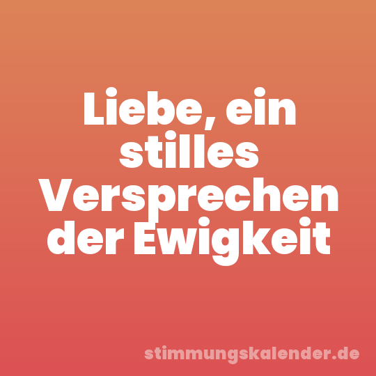 Liebe, ein stilles Versprechen der Ewigkeit