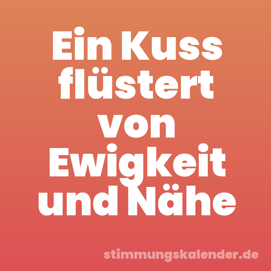Ein Kuss flüstert von Ewigkeit und Nähe