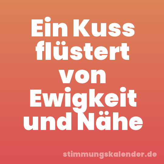 Ein Kuss flüstert von Ewigkeit und Nähe