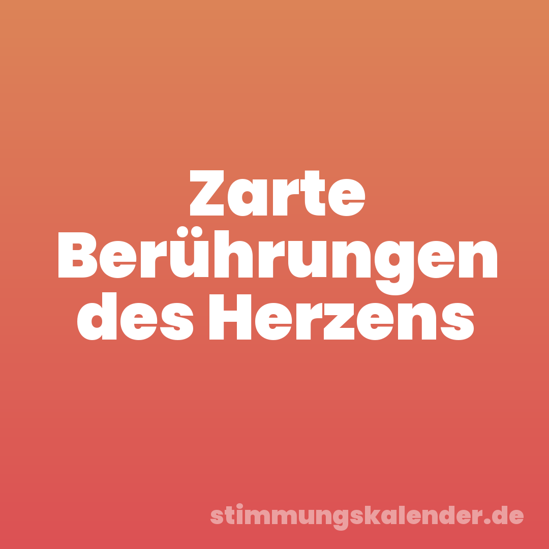 Zarte Berührungen des Herzens