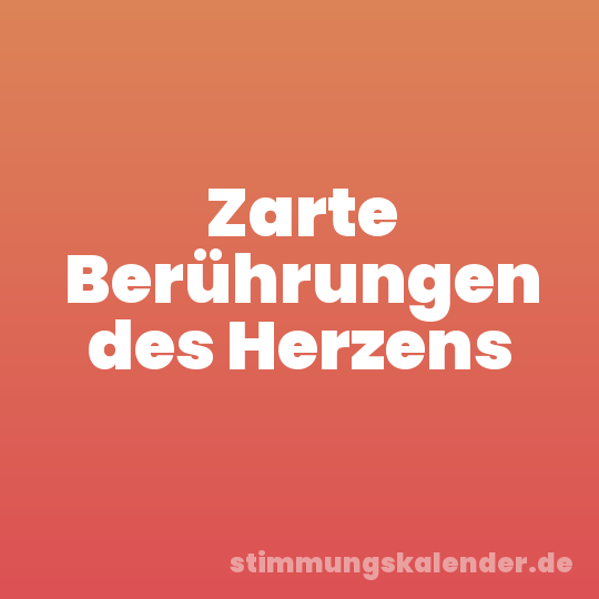 Zarte Berührungen des Herzens