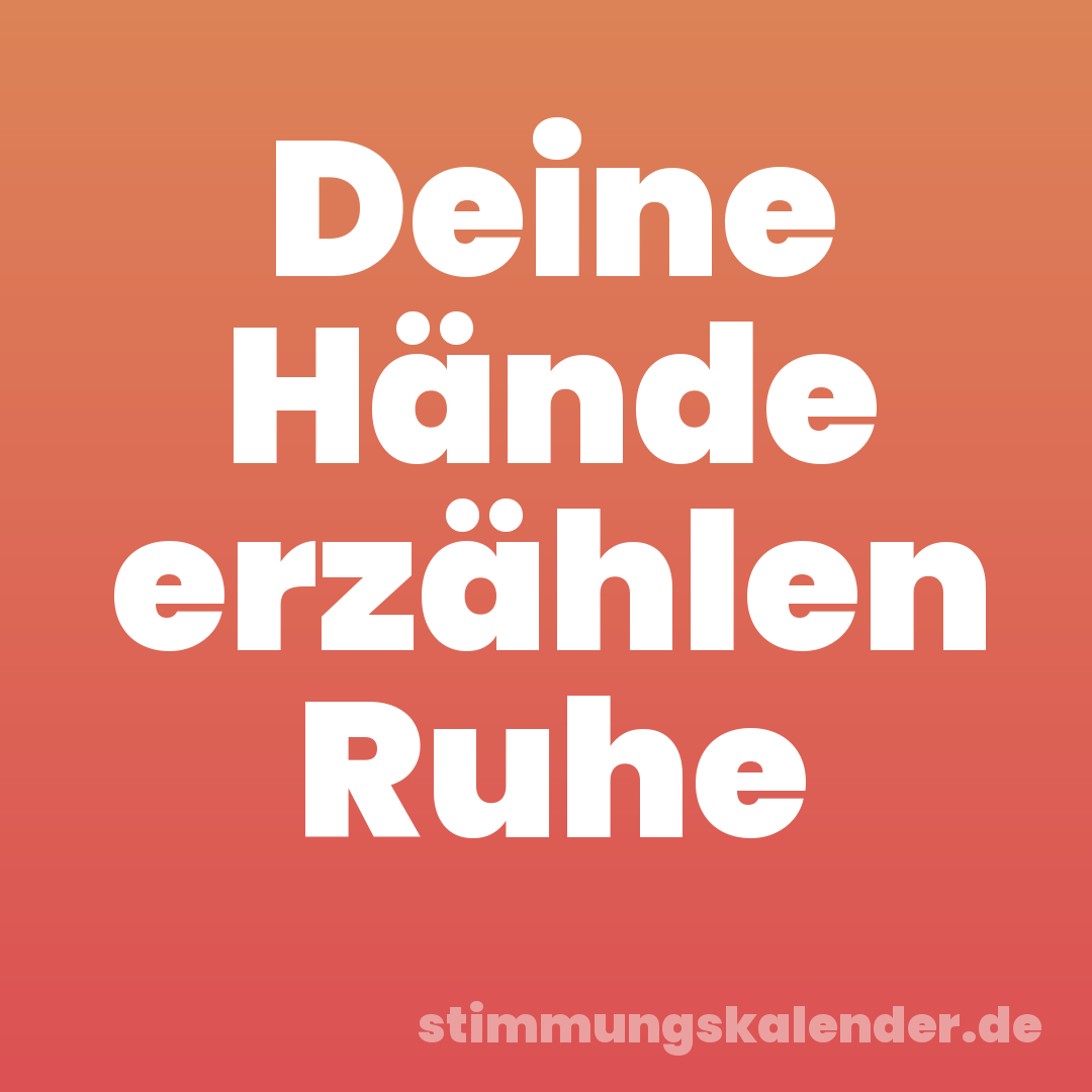 Deine Hände erzählen Ruhe